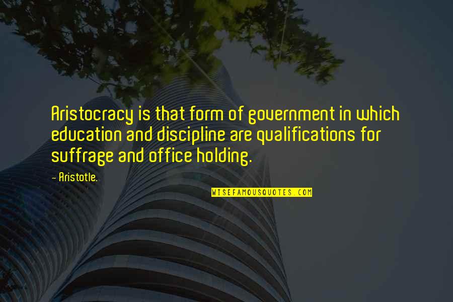Qualifications Quotes By Aristotle.: Aristocracy is that form of government in which