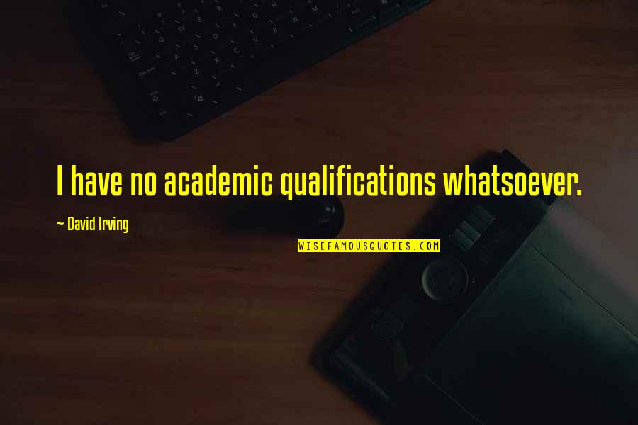 Qualifications Quotes By David Irving: I have no academic qualifications whatsoever.