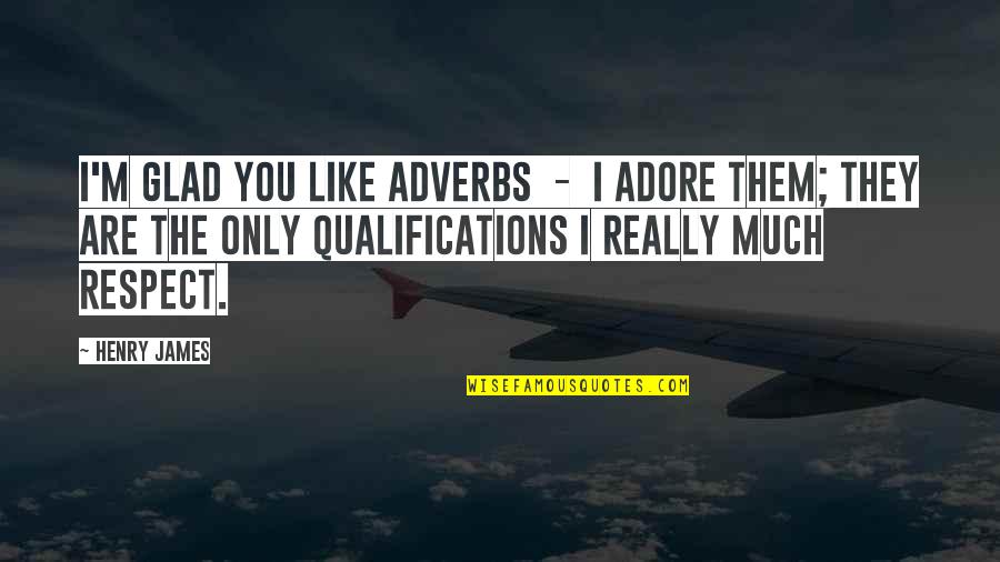 Qualifications Quotes By Henry James: I'm glad you like adverbs - I adore