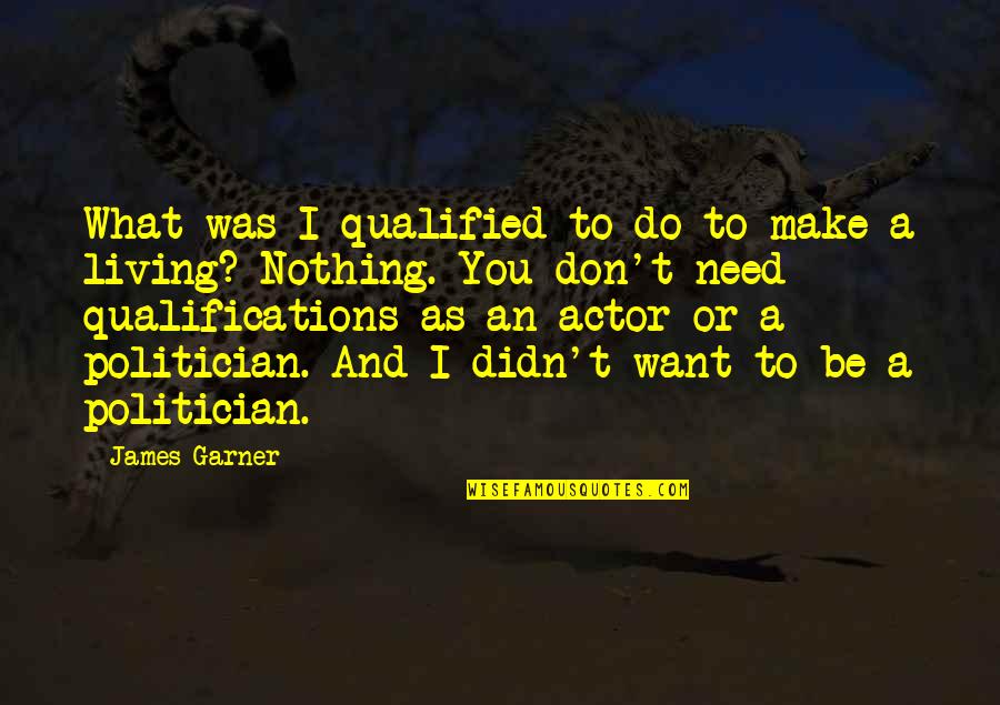 Qualifications Quotes By James Garner: What was I qualified to do to make