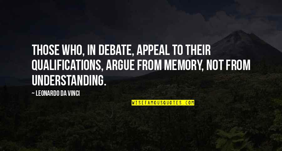 Qualifications Quotes By Leonardo Da Vinci: Those who, in debate, appeal to their qualifications,