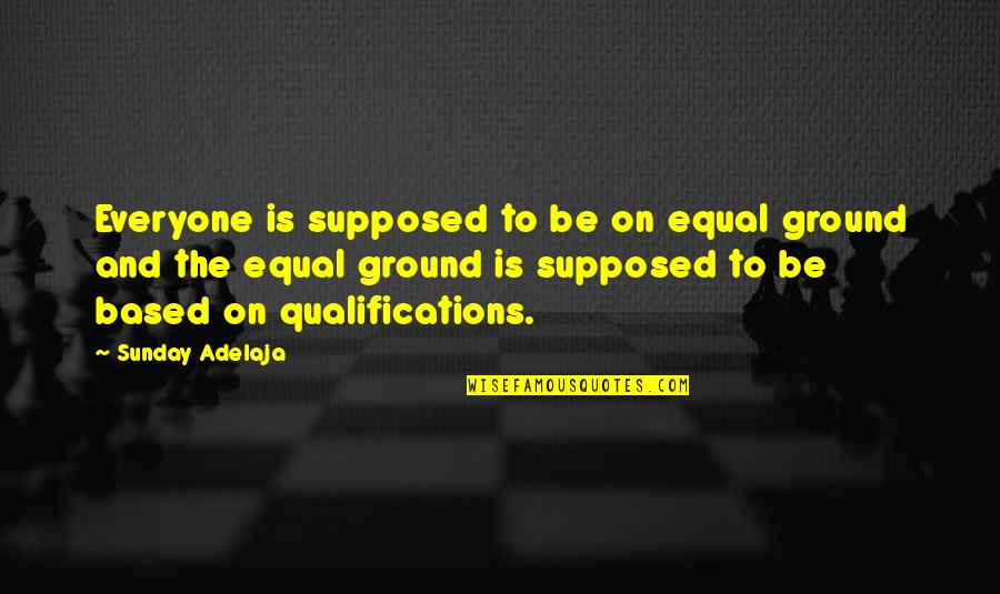 Qualifications Quotes By Sunday Adelaja: Everyone is supposed to be on equal ground