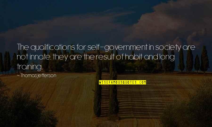 Qualifications Quotes By Thomas Jefferson: The qualifications for self-government in society are not