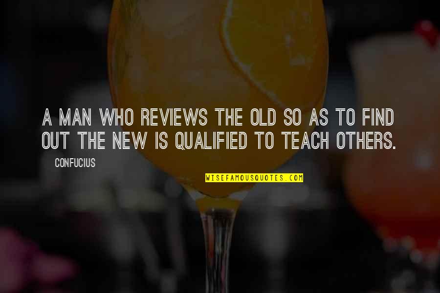 Qualified Quotes By Confucius: A man who reviews the old so as