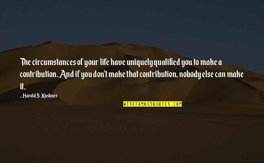 Qualified Quotes By Harold S. Kushner: The circumstances of your life have uniquely qualified