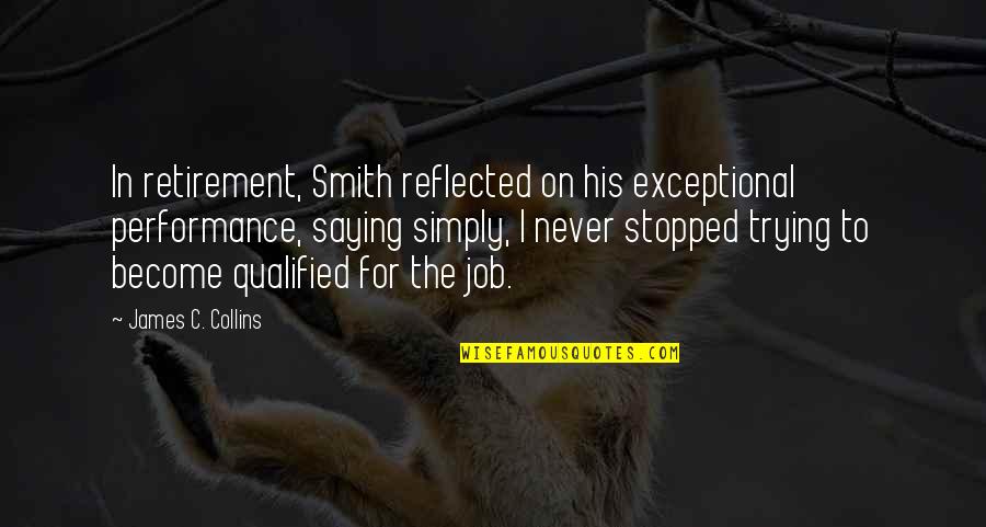 Qualified Quotes By James C. Collins: In retirement, Smith reflected on his exceptional performance,