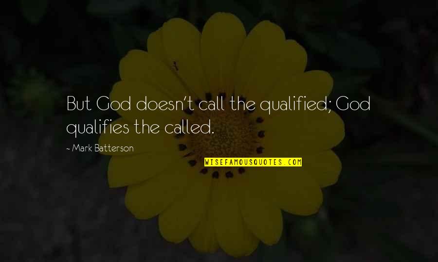 Qualified Quotes By Mark Batterson: But God doesn't call the qualified; God qualifies