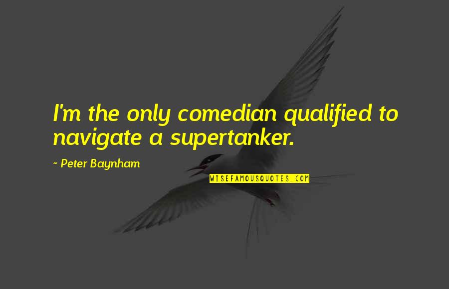 Qualified Quotes By Peter Baynham: I'm the only comedian qualified to navigate a