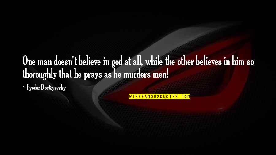 Qualifier 431 Quotes By Fyodor Dostoyevsky: One man doesn't believe in god at all,