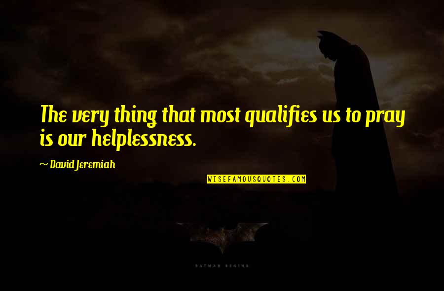 Qualifies Quotes By David Jeremiah: The very thing that most qualifies us to