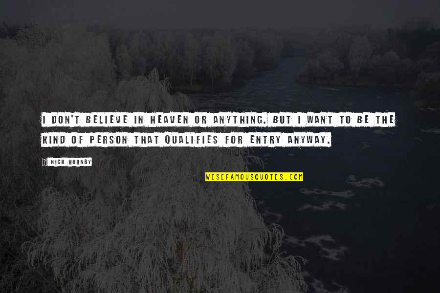 Qualifies Quotes By Nick Hornby: I don't believe in Heaven or anything. But