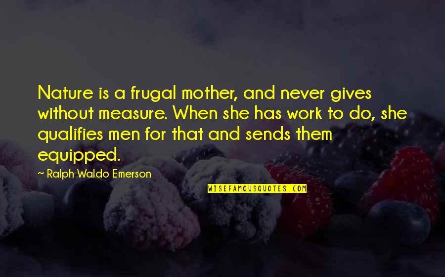 Qualifies Quotes By Ralph Waldo Emerson: Nature is a frugal mother, and never gives