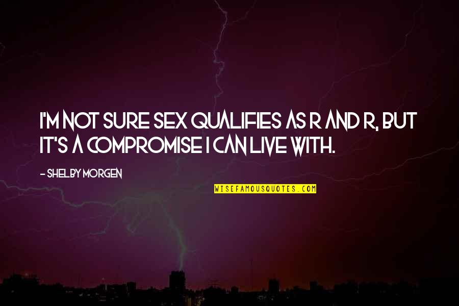 Qualifies Quotes By Shelby Morgen: I'm not sure sex qualifies as R and