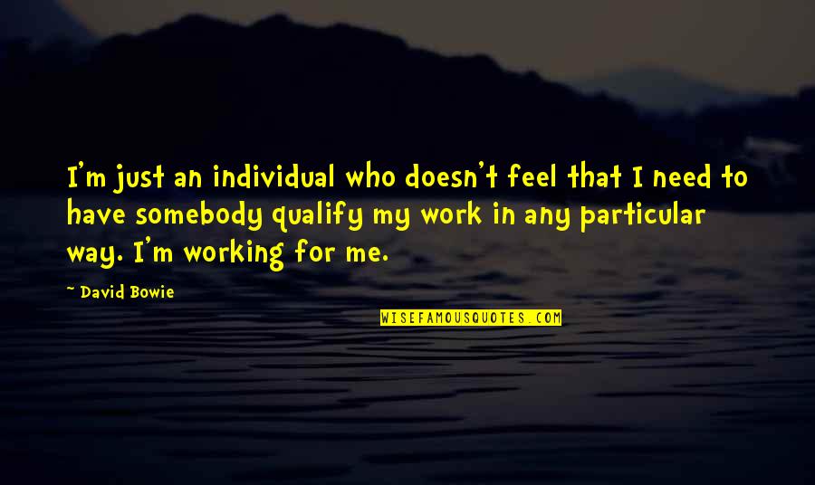Qualify Quotes By David Bowie: I'm just an individual who doesn't feel that Qualify Quotes By David Bowie: I'm just an individual who doesn't feel that