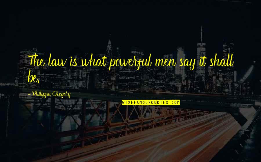 Qualis Capes Quotes By Philippa Gregory: The law is what powerful men say it