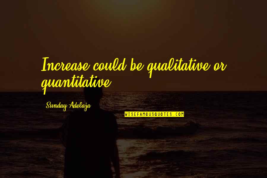 Qualitative Quotes By Sunday Adelaja: Increase could be qualitative or quantitative Qualitative Quotes By Sunday Adelaja: Increase could be qualitative or quantitative