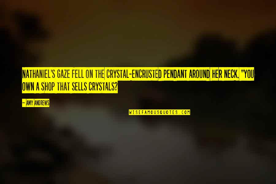 Qualitative Research Quotes By Amy Andrews: Nathaniel's gaze fell on the crystal-encrusted pendant around Qualitative Research Quotes By Amy Andrews: Nathaniel's gaze fell on the crystal-encrusted pendant around