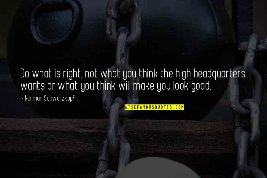 Qualitative Research Quotes By Norman Schwarzkopf: Do what is right, not what you think Qualitative Research Quotes By Norman Schwarzkopf: Do what is right, not what you think
