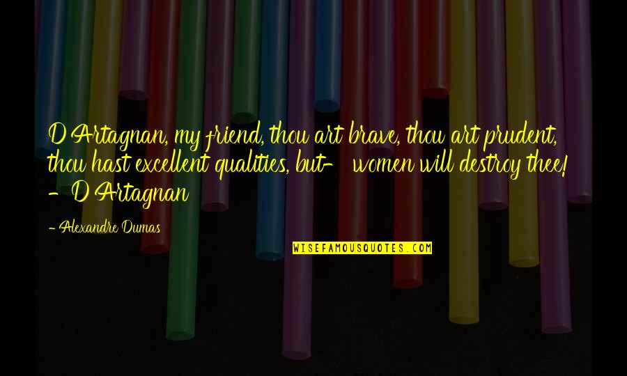 Qualities Of A Friend Quotes By Alexandre Dumas: D'Artagnan, my friend, thou art brave, thou art Qualities Of A Friend Quotes By Alexandre Dumas: D'Artagnan, my friend, thou art brave, thou art