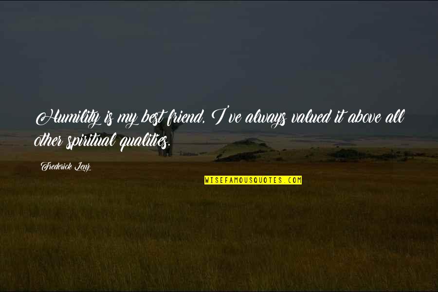 Qualities Of A Friend Quotes By Frederick Lenz: Humility is my best friend, I've always valued Qualities Of A Friend Quotes By Frederick Lenz: Humility is my best friend, I've always valued