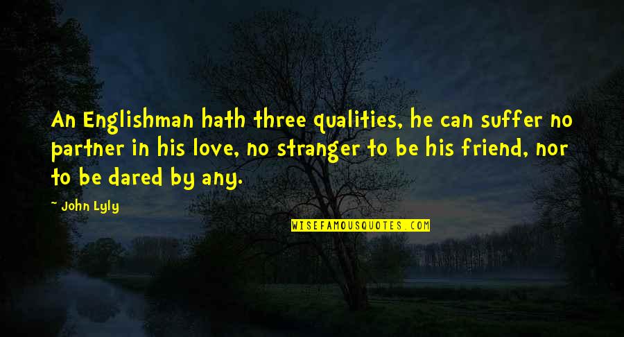 Qualities Of A Friend Quotes By John Lyly: An Englishman hath three qualities, he can suffer Qualities Of A Friend Quotes By John Lyly: An Englishman hath three qualities, he can suffer