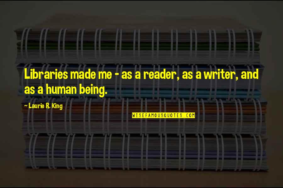 Qualities Of A Good Teacher Quotes By Laurie R. King: Libraries made me - as a reader, as Qualities Of A Good Teacher Quotes By Laurie R. King: Libraries made me - as a reader, as