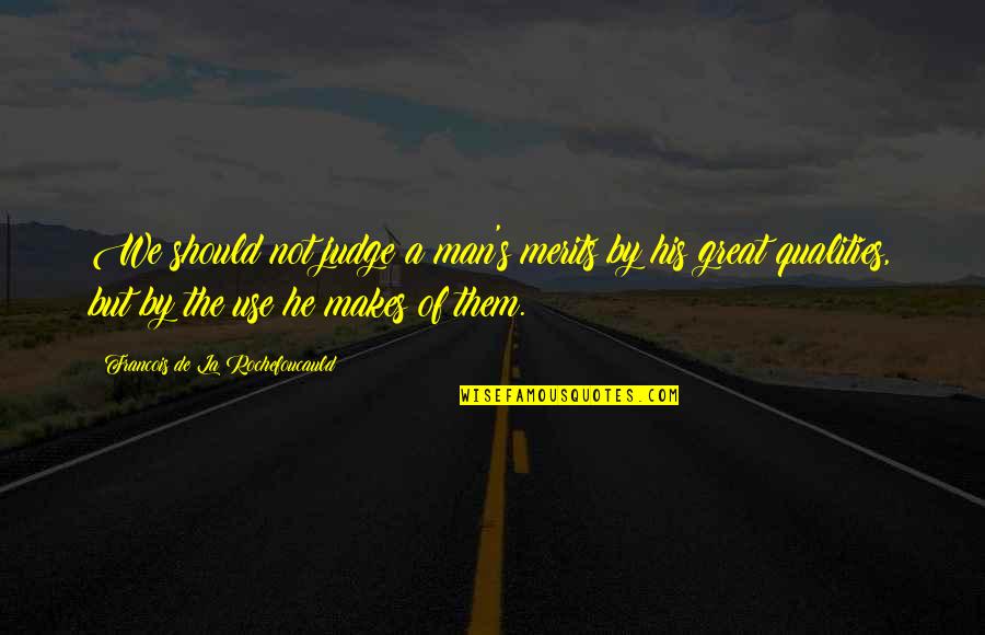 Qualities Of A Great Man Quotes By Francois De La Rochefoucauld: We should not judge a man's merits by