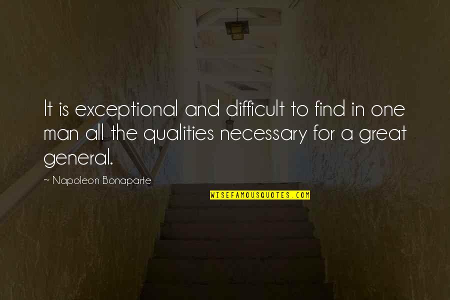 Qualities Of A Great Man Quotes By Napoleon Bonaparte: It is exceptional and difficult to find in