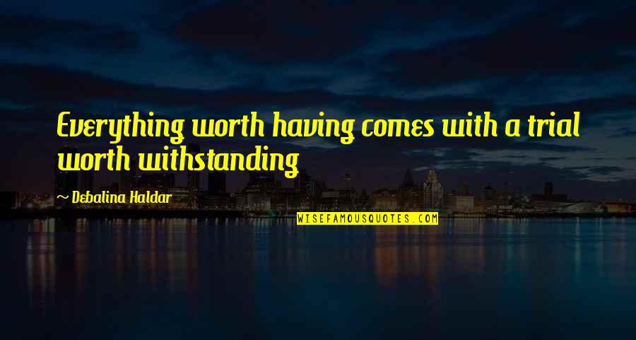 Qualities Of A Leader Quotes By Debalina Haldar: Everything worth having comes with a trial worth