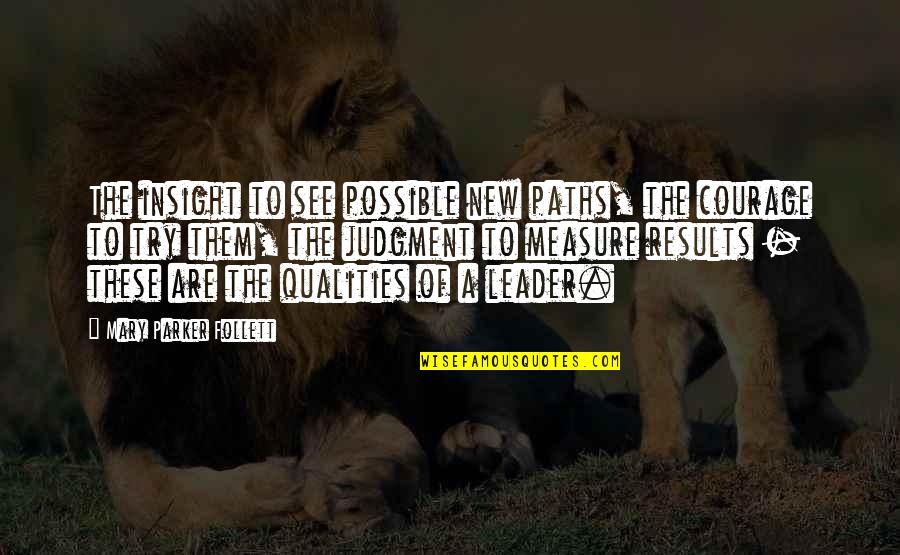 Qualities Of A Leader Quotes By Mary Parker Follett: The insight to see possible new paths, the