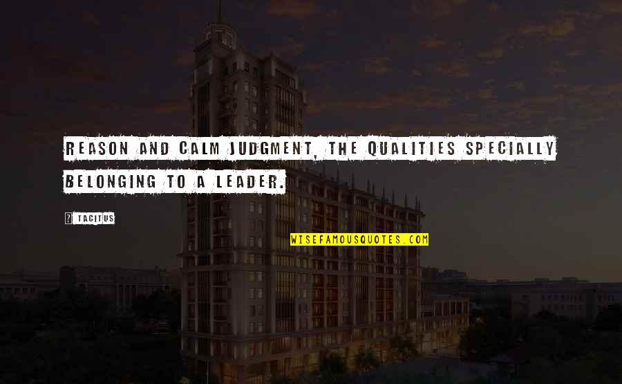 Qualities Of A Leader Quotes By Tacitus: Reason and calm judgment, the qualities specially belonging