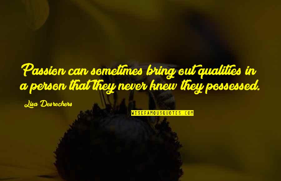 Qualities Of A Person Quotes By Lisa Desrochers: Passion can sometimes bring out qualities in a