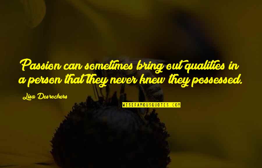 Qualities Of A Person Quotes By Lisa Desrochers: Passion can sometimes bring out qualities in a Qualities Of A Person Quotes By Lisa Desrochers: Passion can sometimes bring out qualities in a