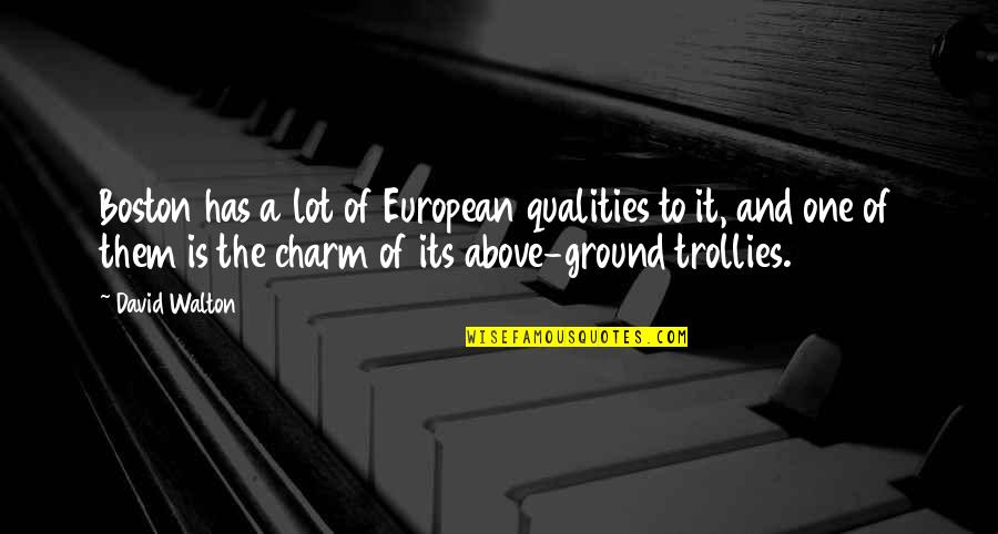 Qualities Quotes By David Walton: Boston has a lot of European qualities to Qualities Quotes By David Walton: Boston has a lot of European qualities to