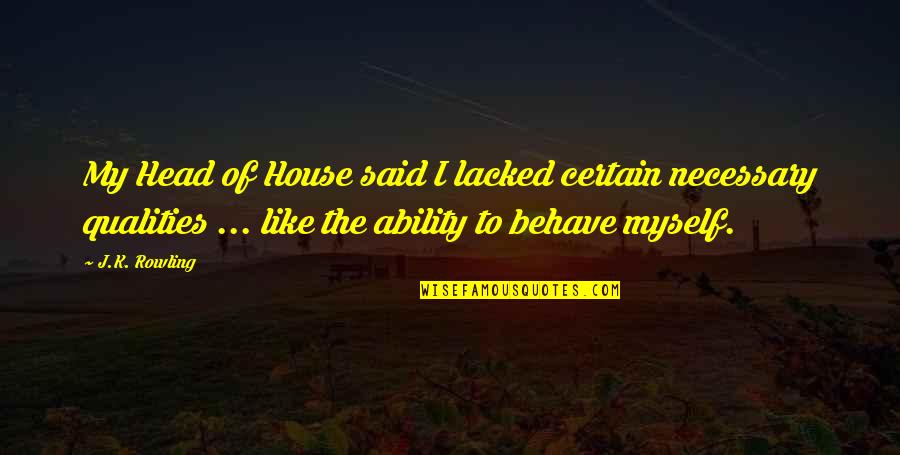 Qualities Quotes By J.K. Rowling: My Head of House said I lacked certain