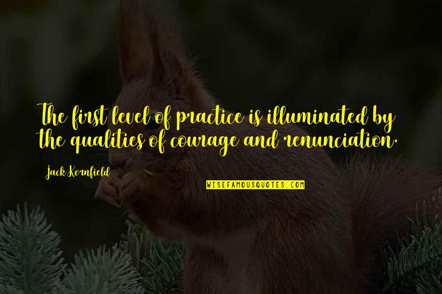 Qualities Quotes By Jack Kornfield: The first level of practice is illuminated by Qualities Quotes By Jack Kornfield: The first level of practice is illuminated by