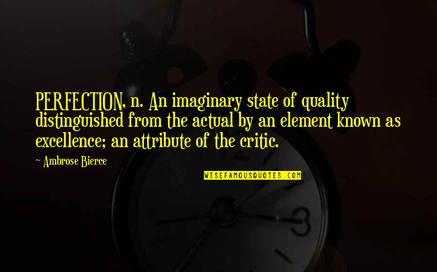 Quality And Excellence Quotes By Ambrose Bierce: PERFECTION, n. An imaginary state of quality distinguished