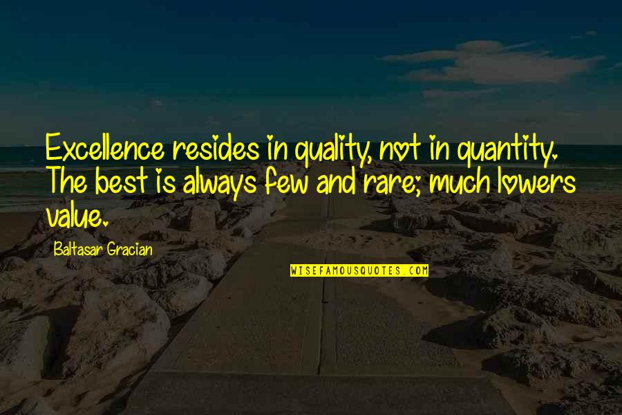 Quality And Excellence Quotes By Baltasar Gracian: Excellence resides in quality, not in quantity. The