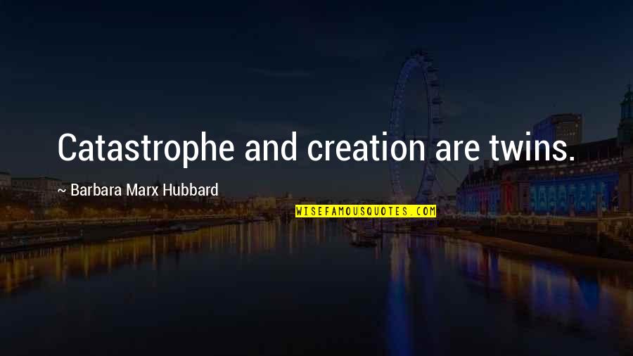 Quality And Excellence Quotes By Barbara Marx Hubbard: Catastrophe and creation are twins.