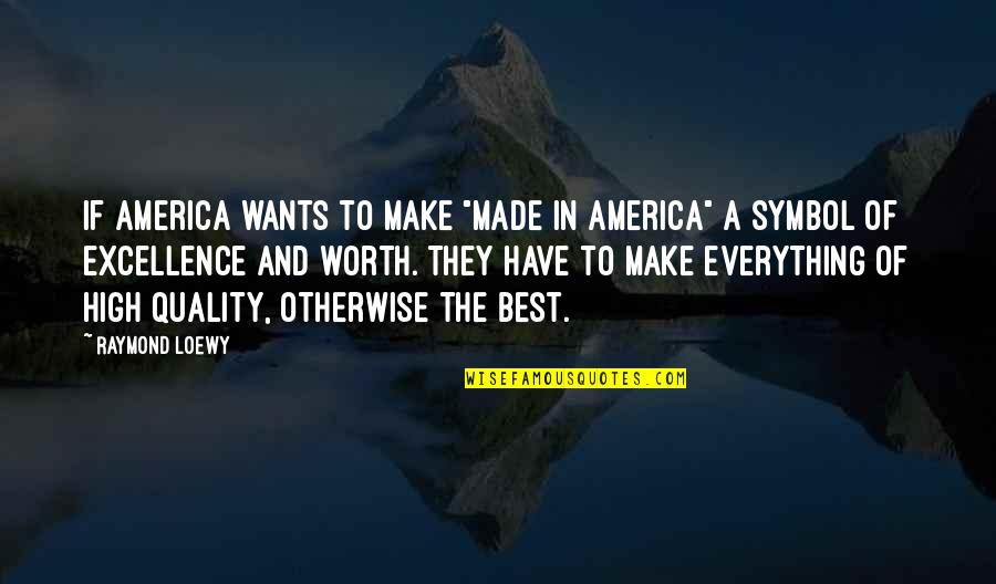 Quality And Excellence Quotes By Raymond Loewy: If America wants to make "made in America"