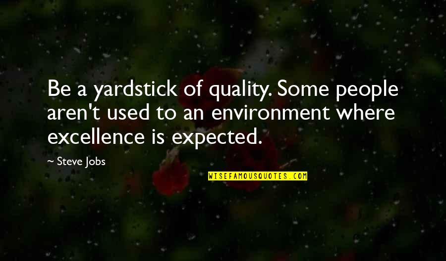 Quality And Excellence Quotes By Steve Jobs: Be a yardstick of quality. Some people aren't