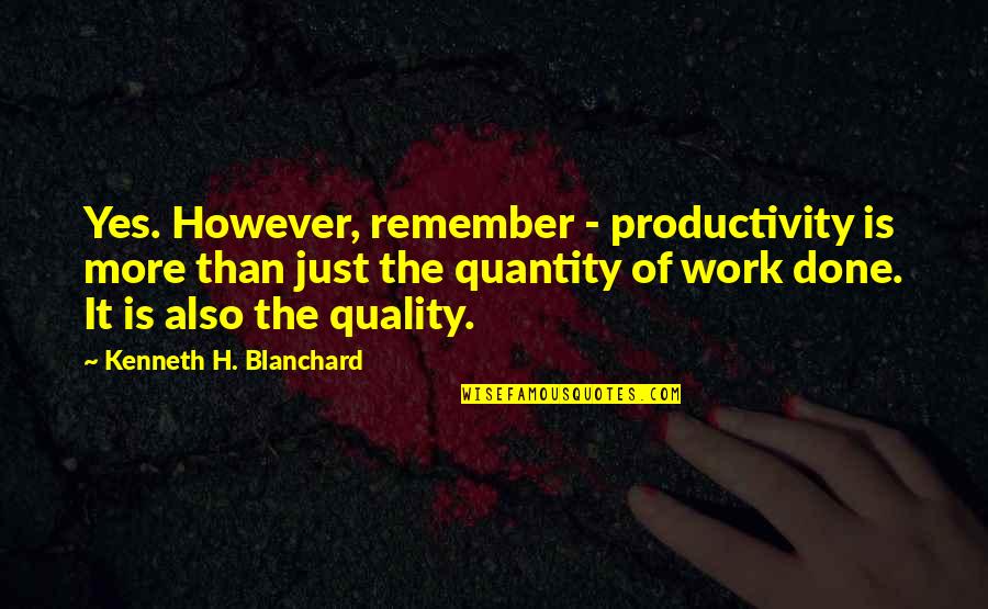 Quality And Productivity Quotes By Kenneth H. Blanchard: Yes. However, remember - productivity is more than
