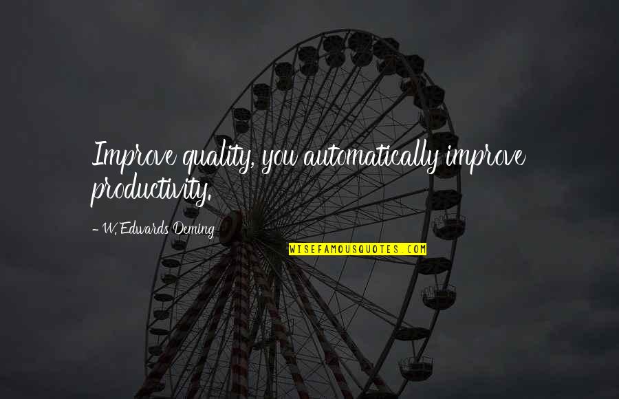 Quality And Productivity Quotes By W. Edwards Deming: Improve quality, you automatically improve productivity.