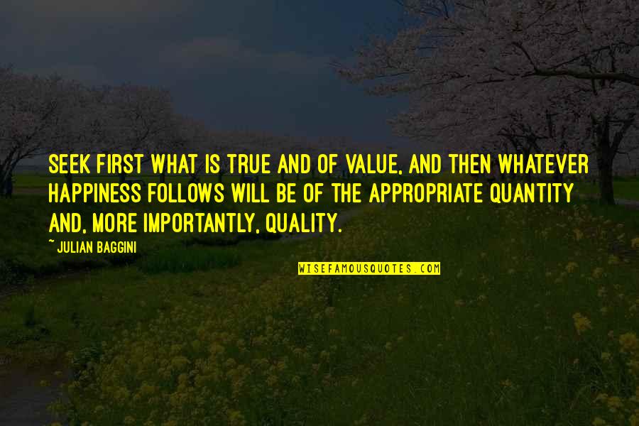 Quality And Value Quotes By Julian Baggini: Seek first what is true and of value,