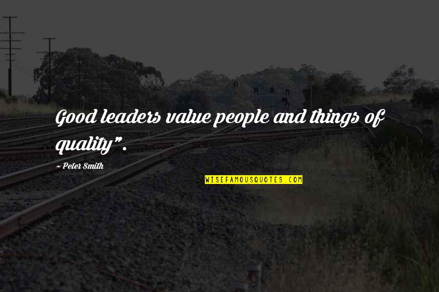 Quality And Value Quotes By Peter Smith: Good leaders value people and things of quality".