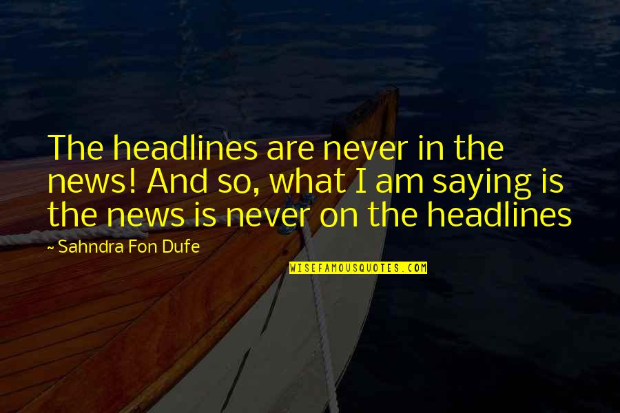 Quality Assurance Team Quotes By Sahndra Fon Dufe: The headlines are never in the news! And