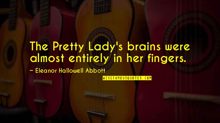 Quality Breathing Quotes By Eleanor Hallowell Abbott: The Pretty Lady's brains were almost entirely in Quality Breathing Quotes By Eleanor Hallowell Abbott: The Pretty Lady's brains were almost entirely in