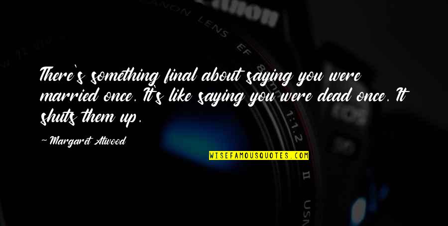 Quality Breathing Quotes By Margaret Atwood: There's something final about saying you were married Quality Breathing Quotes By Margaret Atwood: There's something final about saying you were married