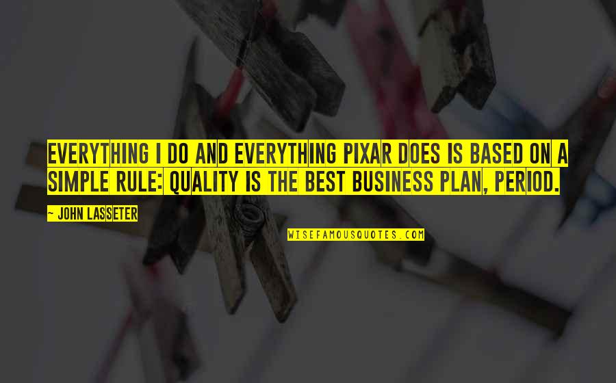 Quality Business Quotes By John Lasseter: Everything I do and everything Pixar does is