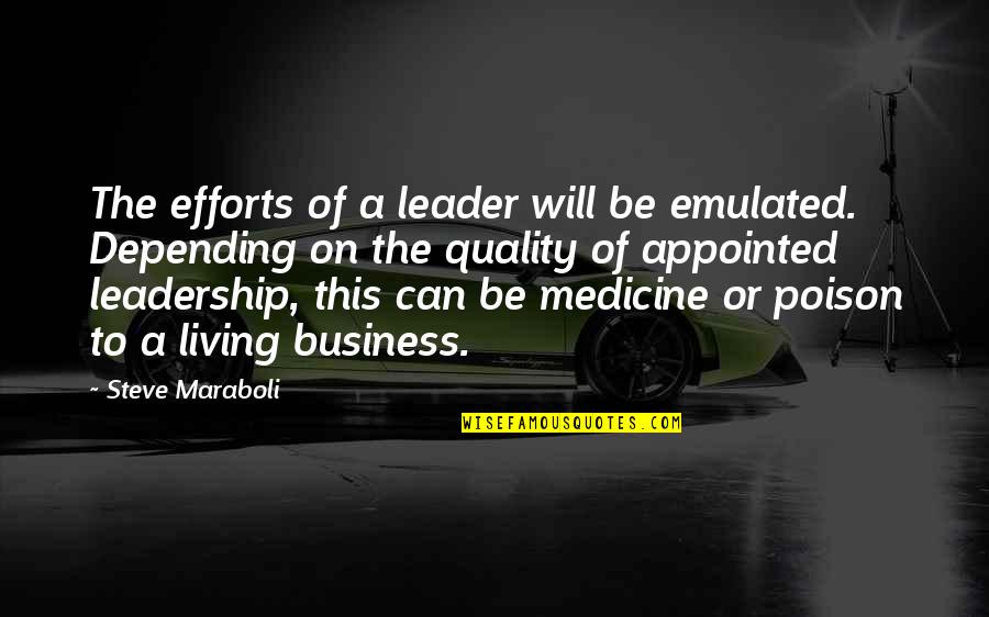 Quality Business Quotes By Steve Maraboli: The efforts of a leader will be emulated.